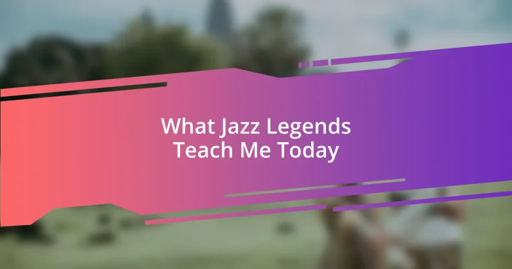 What Jazz Legends Teach Me Today